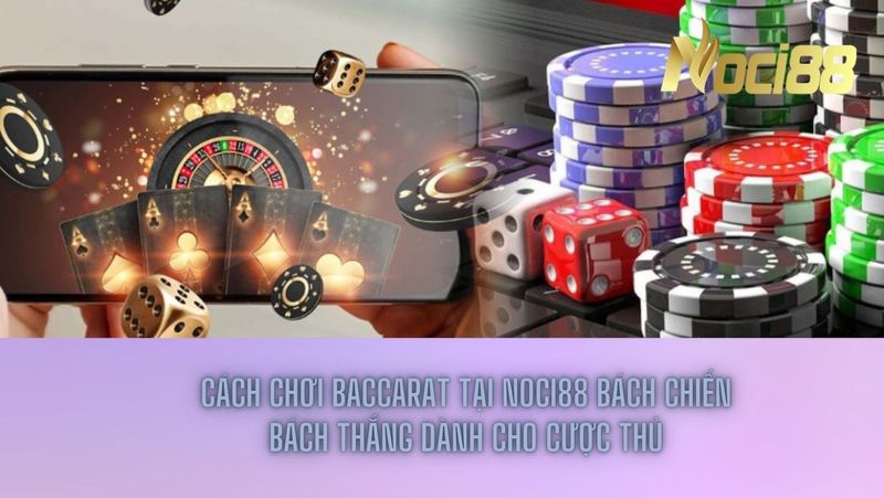 Cách chơi Baccarat tại Noci88 bách chiến bách thắng dành cho cược thủ 2 Cách chơi Baccarat tại Noci88 bách chiến bách thắng dành cho cược thủ