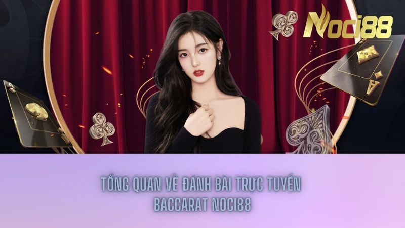 Cách chơi Baccarat tại Noci88 bách chiến bách thắng dành cho cược thủ 3 Đánh bài Baccarat tại Noci88 có gì đặc biệt?