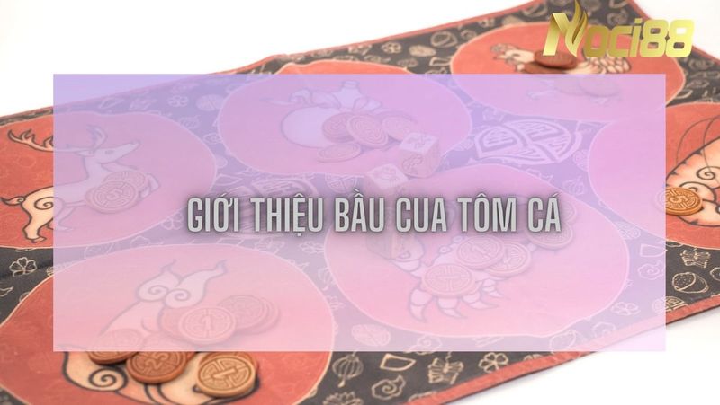 Mẹo chơi Bầu Cua Tôm Cá tại Noci88 hiệu quả tuyệt đối 3 Game bầu cua tôm cá đổi thưởng hấp dẫn