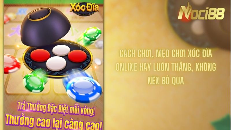 Tìm hiểu về game Xóc Đĩa đổi thưởng Noci88 6 Lưu ý kỹ thuật chơi xóc đĩa đổi thưởng hay, uy tín