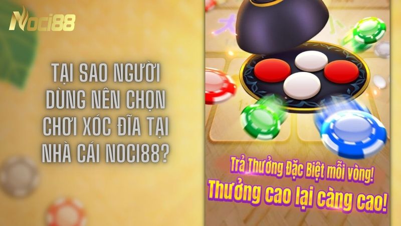Kinh nghiệm đánh xóc đĩa online đổi thưởng xác suất trúng 100% 8 Lý do khiến dùng nên chọn chơi xóc đĩa tại nhà cái Noci88 là gì?